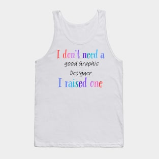 I dont need a good graphic designer i raised one Tank Top